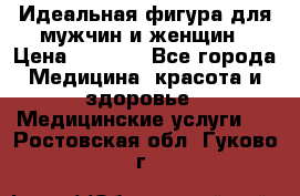 Идеальная фигура для мужчин и женщин › Цена ­ 1 199 - Все города Медицина, красота и здоровье » Медицинские услуги   . Ростовская обл.,Гуково г.